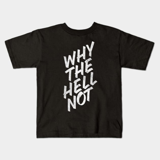 Why The Hell Not Kids T-Shirt by Drop23